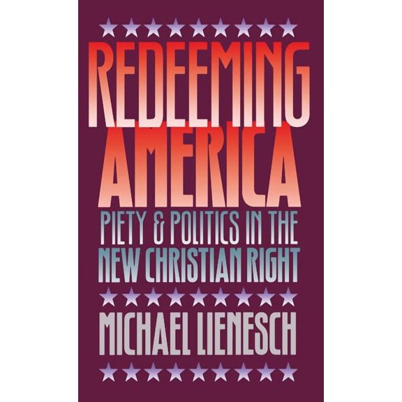 Redeeming America: Piety and Politics in the New Christian Right, (Paperback)