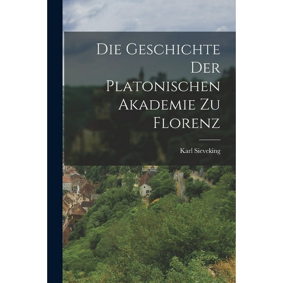 Die Geschichte Der Platonischen Akademie Zu Florenz (Paperback)