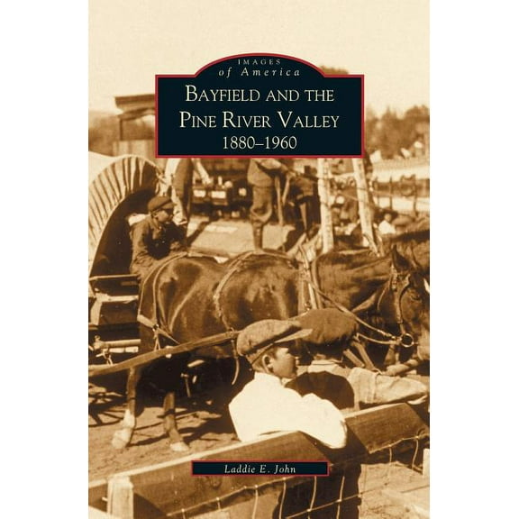 Bayfield and the Pine River Valley: 1860-1960 (Hardcover)