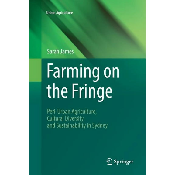 Urban Agriculture Farming on the Fringe: Peri-Urban Agriculture, Cultural Diversity and Sustainability in Sydney, (Paperback)