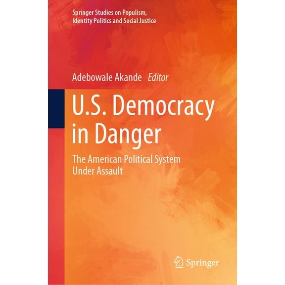 Springer Studies on Populism, Identity P U.S. Democracy in Danger: The American Political System Under Assault, (Hardcover)