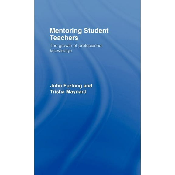 Mentoring Student Teachers: The Growth of Professional Knowledge, (Hardcover)
