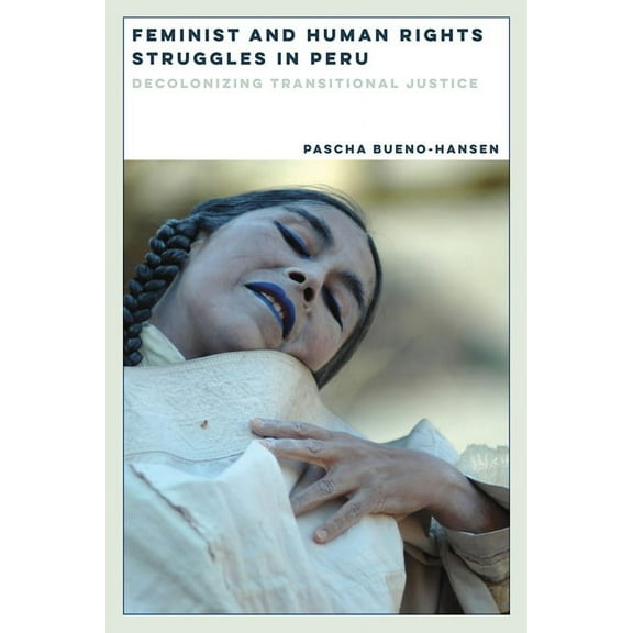 Dissident Feminisms Feminist and Human Rights Struggles in Peru: Decolonizing Transitional Justice, (Paperback)
