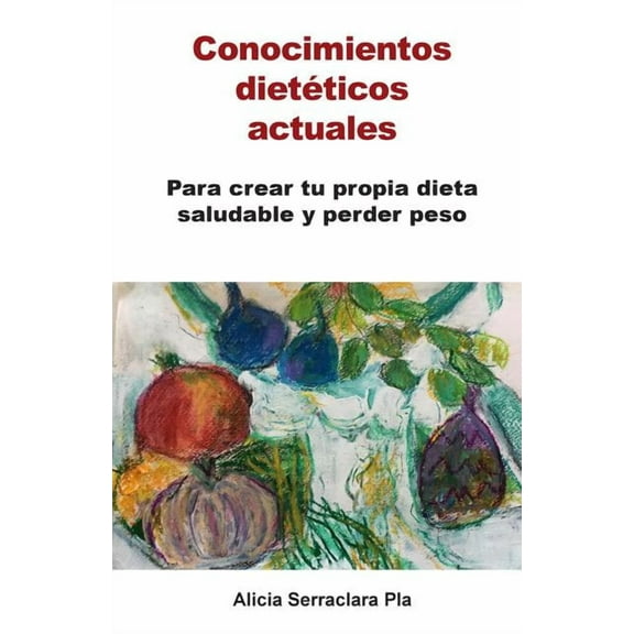 Conocimientos Dieteticos Actuales : Para Crear Tu Propia Dieta Saludable y Perder Peso (Paperback)
