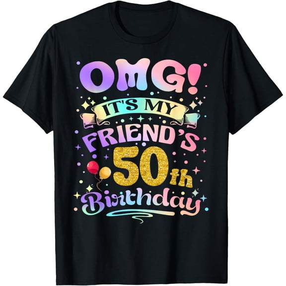 OMG It's My Friend's 50th Birthday Happy 50 Years Old T-Shirt tee
