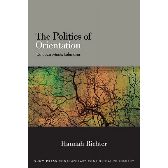 Suny Contemporary Continental Philosophy The Politics of Orientation: Deleuze Meets Luhmann, (Paperback)