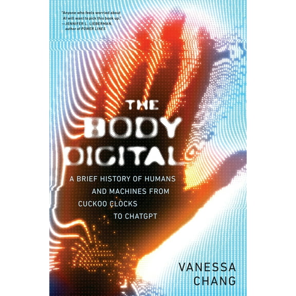 The Body Digital: A Brief History of Humans and Machines from Cuckoo Clocks to ChatGPT, (Paperback)