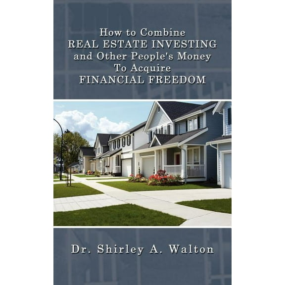 How to Combine REAL ESTATE INVESTING and Other People's Money To Acquire FINANCIAL FREEDOM, (Paperback)