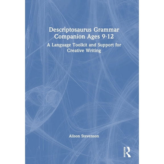 Descriptosaurus Grammar Companion Ages 9 to 12: A Language Toolkit and Support for Creative Writing (Paperback)