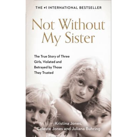 Pre-Owned Not Without My Sister: The True Story of Three Girls Violated and Betrayed by Those They Trusted (Paperback) 0008162085 9780008162085