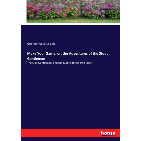 Make Your Game; or, the Adventures of the Stout Gentleman: The Slim Gentleman, and the Man with the Iron Chest, (Paperback)