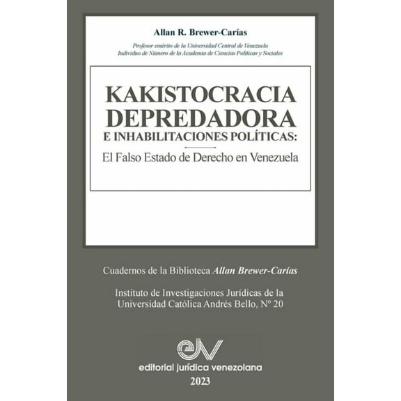 KAKISTOCRACIA DEPREDADORA E INHABILITACIONES POLÍTICAS. El falso Estado de derecho en Venezuela: El (Paperback) by Allan R Brewer-Carías