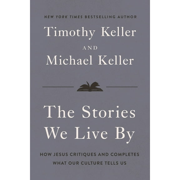 The Stories We Live by: How Jesus Critiques and Completes What Our Culture Tells Us, (Hardcover)