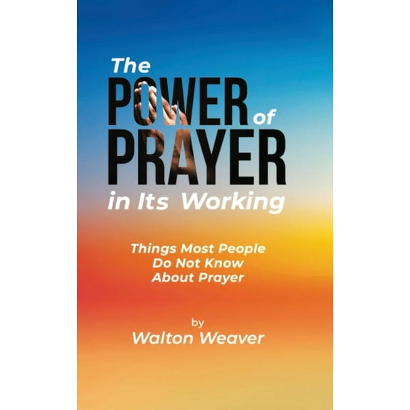 The Power of Prayer in Its Working: Things Most People Do Not Know about Prayer, (Paperback)