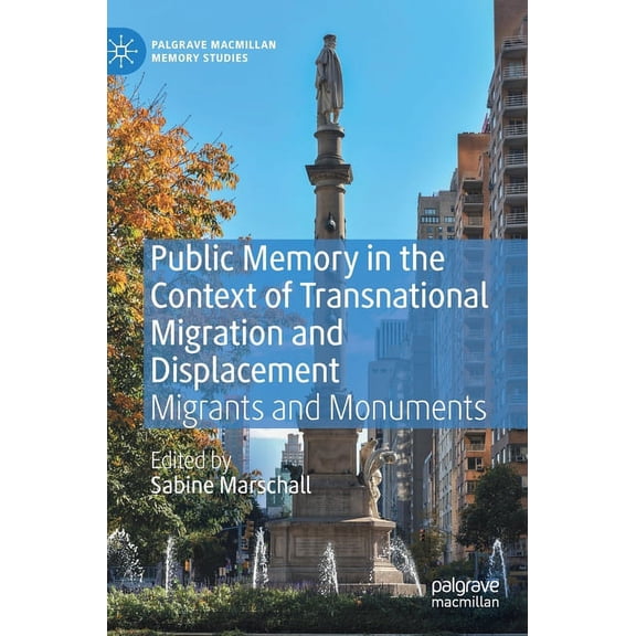 Palgrave MacMillan Memory Studies Public Memory in the Context of Transnational Migration and Displacement: Migrants and Monuments, (Hardcover)