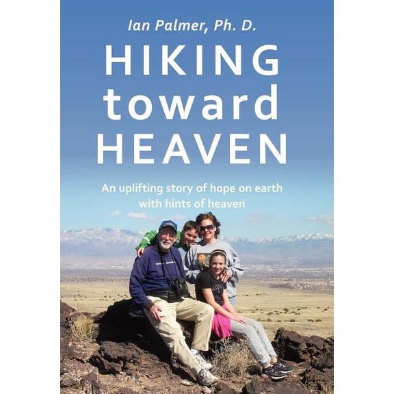 Hiking toward Heaven : An uplifting story of hope on earth with hints of heaven (Hardcover)