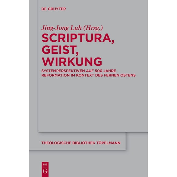 Theologische Bibliothek TÃ¶pelmann Scriptura, Geist, Wirkung: Systemperspektiven Auf 500 Jahre Reformation Im Kontext Des Fernen Ostens, Book 207, (Hardcover)