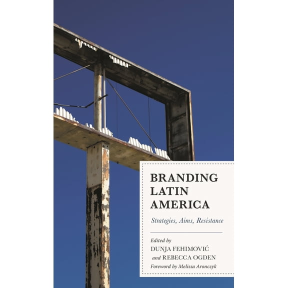 Branding Latin America: Strategies, Aims, Resistance, (Hardcover)
