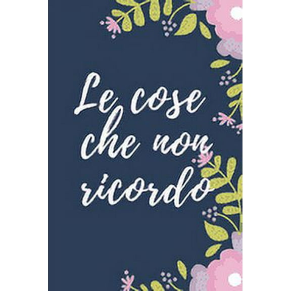 Le cose che non ricordo: Il quaderno a righe per scrivere nei tuoi appuntamenti, pensieri e note, per donne, 110 pagine, 6.9 in/ 15x23 cm (Paperback)