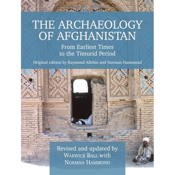 The Archaeology of Afghanistan: From Earliest Times to the Timurid Period: New Edition, (Hardcover)