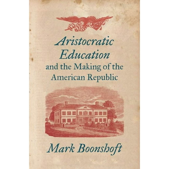 Aristocratic Education and the Making of the American Republic (Hardcover)