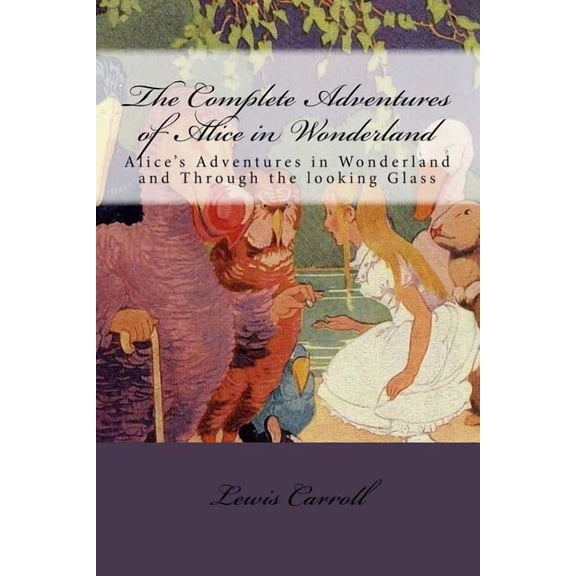 The Complete Adventures of Alice in Wonderland: Alice's Adventures in Wonderland and Through the looking Glass, (Paperback)