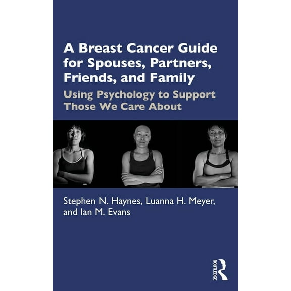 A Breast Cancer Guide For Spouses, Partners, Friends, and Family: Using Psychology to Support Those We Care About, (Paperback)