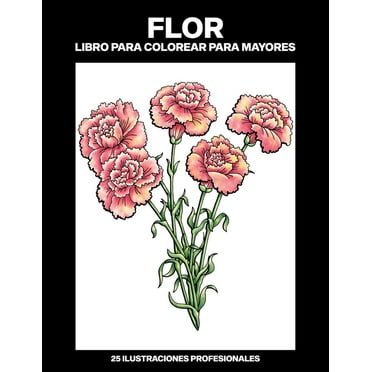 Flores Paginas Para Colorear: Flor Libro para Colorear para Mayores: Libro para colorear para Mayores fácil de llenars, 25 ilustraciones profesionales para aliviar el estrés y relajarse (Paperback)