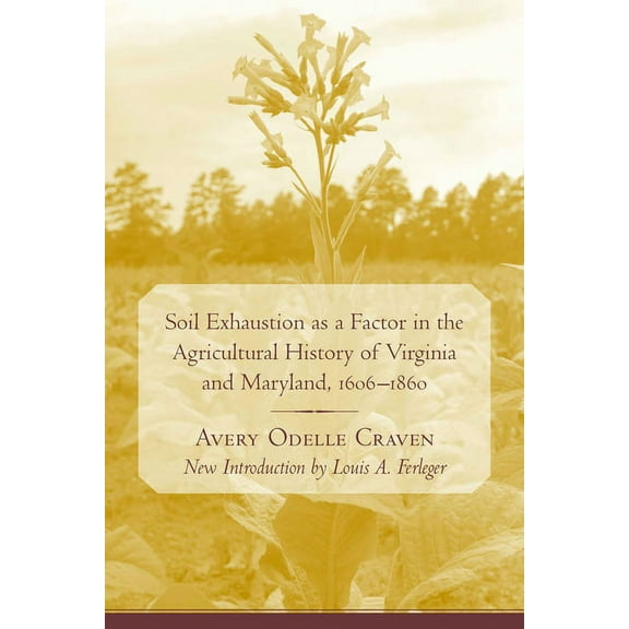Southern Classics Soil Exhaustion as a Factor in the Agricultural History of Virginia and Maryland, 1606-1860, (Paperback)