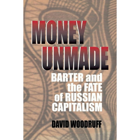 Money Unmade: Barter and the Fate of Russian Capitalism, (Hardcover)