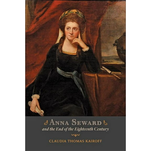 Anna Seward and the End of the Eighteenth Century, (Hardcover)