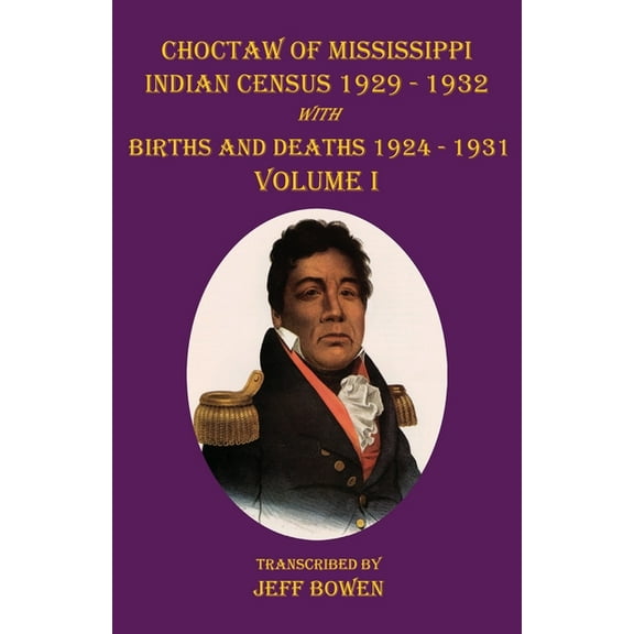 Choctaw of Mississippi Indian Census 1929-1932: with Births and Deaths 1924-1931 Volume I, (Paperback)
