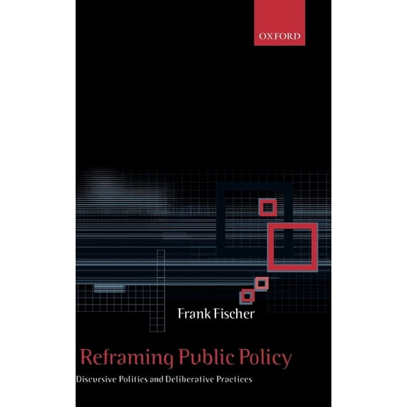 Reframing Public Policy: Discursive Politics and Deliberative Practices, (Hardcover)