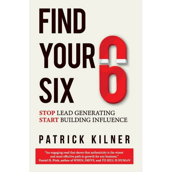 Find Your Six: Stop Lead Generating & Start Building Influence, (Hardcover)