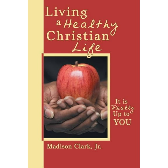 Living a Healthy Christian Life: It is really up to you