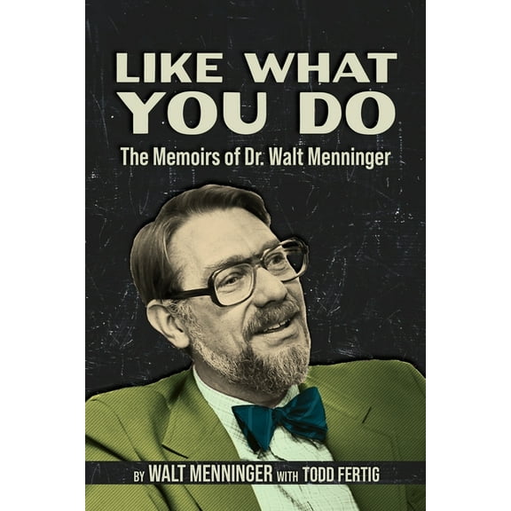 Like What You Do: The Memoirs of Dr. Walt Menninger, (Paperback)