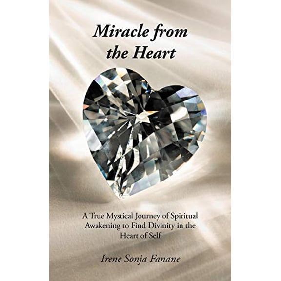 Pre-Owned Miracle from the Heart: A True Mystical Journey of Spiritual Awakening to Find Divinity in the Heart of Self (Paperback) 1475931018 9781475931013