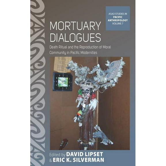 Asao Studies in Pacific Anthropology Mortuary Dialogues: Death Ritual and the Reproduction of Moral Community in Pacific Modernities, Book 7, (Paperback)