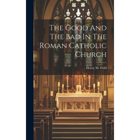 The Good And The Bad In The Roman Catholic Church (Hardcover)