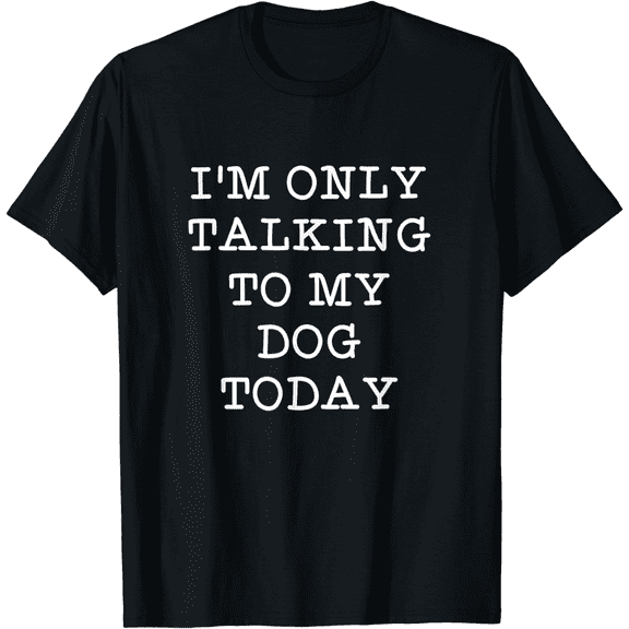 Men's Funny I'm Only Talking To My Dog Today Pet Quote Introvert T-Shirt