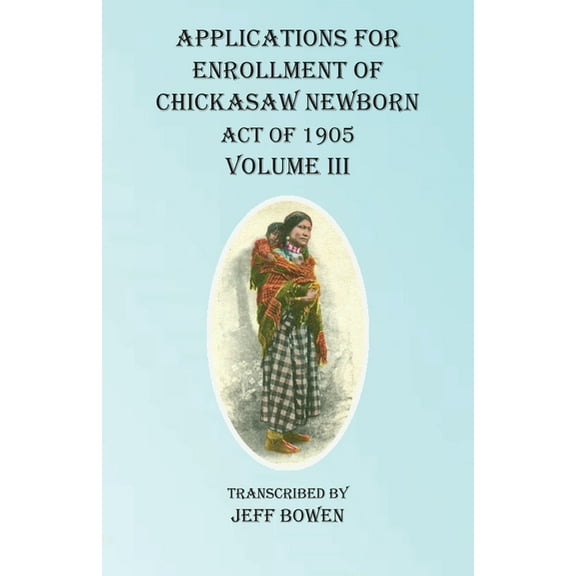 Applications For Enrollment of Chickasaw Newborn Act of 1905 Volume III, (Paperback)