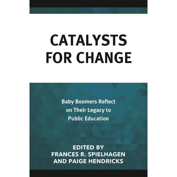 Catalysts for Change: Baby Boomers Reflect on Their Legacy to Public Education, (Paperback)
