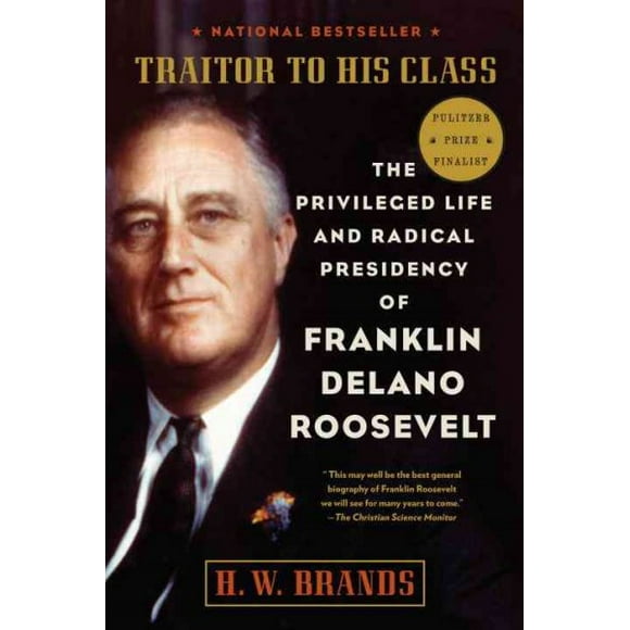 Pre-owned Traitor to His Class : The Privileged Life and Radical Presidency of Franklin Delano Roosevelt, Paperback by Brands, H. W., ISBN 0307277941, ISBN-13 9780307277947