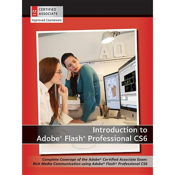Introduction To Adobe Flash Professional Cs6 Complete Coverage Of The Adobe Certified Associate Exam Rich Media Communication Using Adobe Flash Professional Cs6 Other Walmart Com Walmart Com