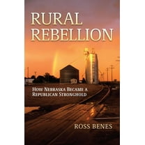 Rural Rebellion: How Nebraska Became a Republican Stronghold, (Hardcover)