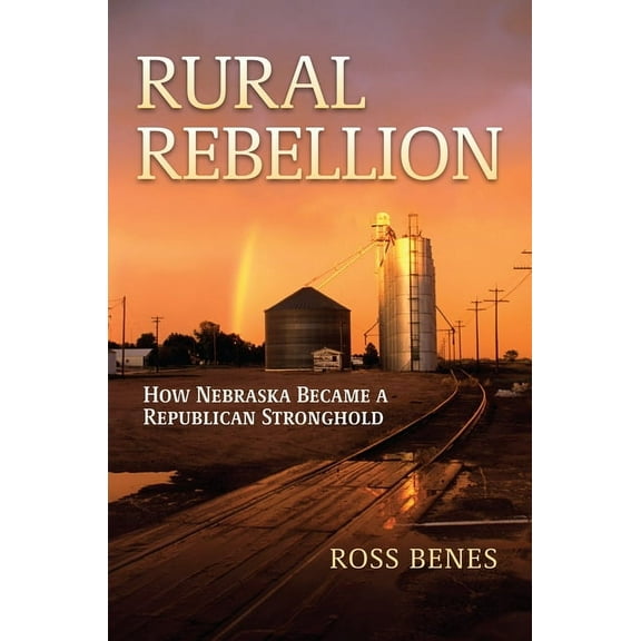 Rural Rebellion: How Nebraska Became a Republican Stronghold, (Hardcover)