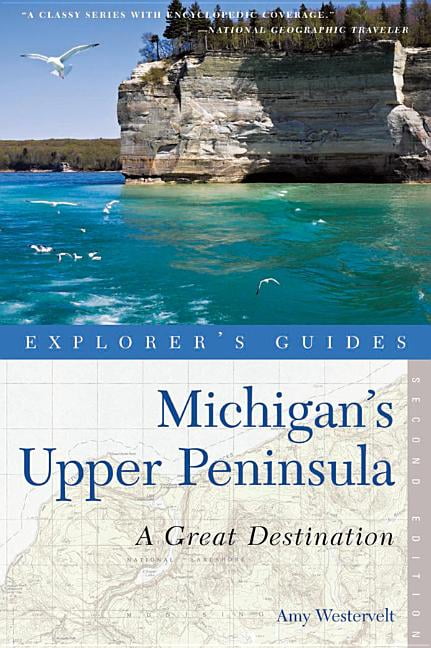 Explorer's Guide Michigan's Upper Peninsula: A Great Destination 