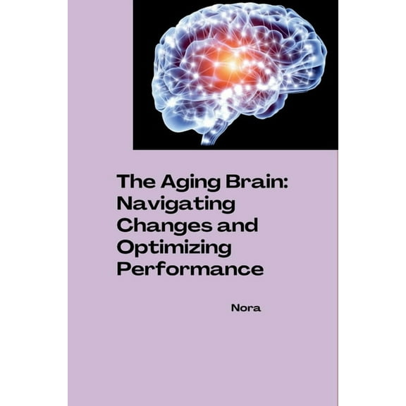 The Aging Brain: Navigating Changes and Optimizing Performance, (Paperback)