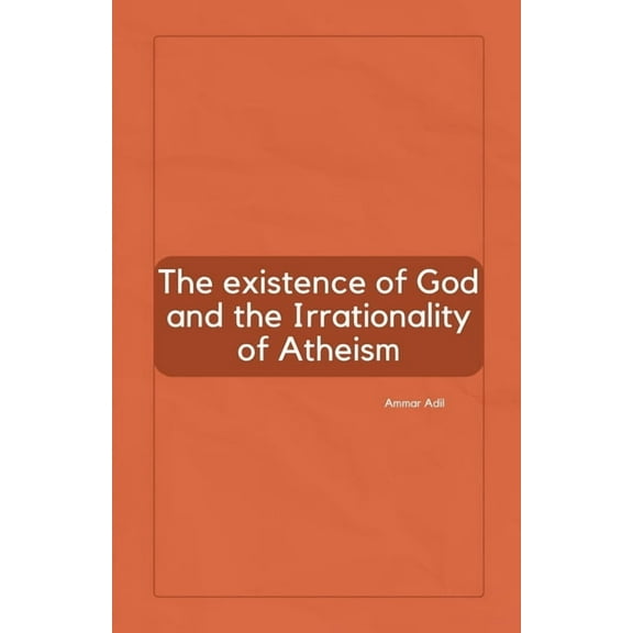 The Existence of God and the Irrationality of Atheism, (Paperback)
