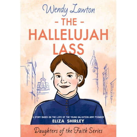 Pre-Owned The Hallelujah Lass: A Story Based on the Life of Salvation Army Pioneer Eliza Shirley (Paperback) 0802440738 9780802440730
